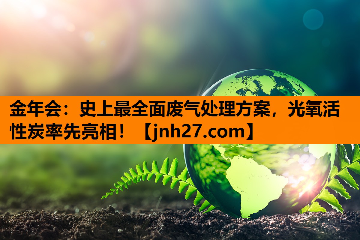 金年会：史上最全面废气处理方案，光氧活性炭率先亮相！