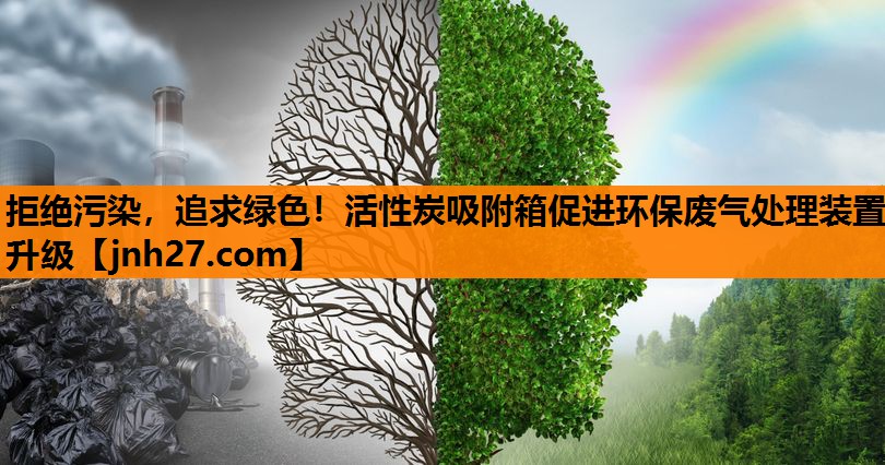 拒绝污染，追求绿色！活性炭吸附箱促进环保废气处理装置升级