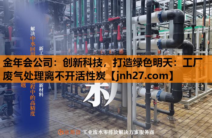 创新科技，打造绿色明天：工厂废气处理离不开活性炭