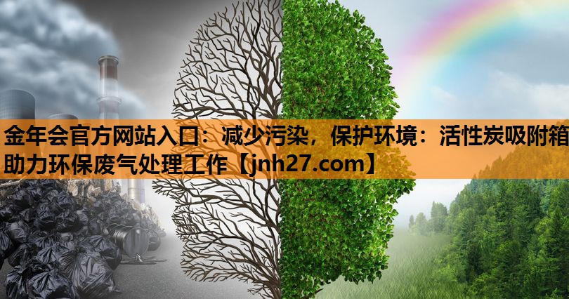 减少污染，保护环境：活性炭吸附箱助力环保废气处理工作