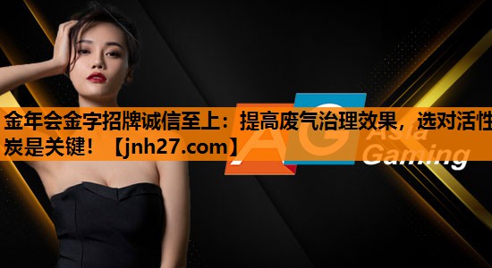 提高废气治理效果，选对活性炭是关键！