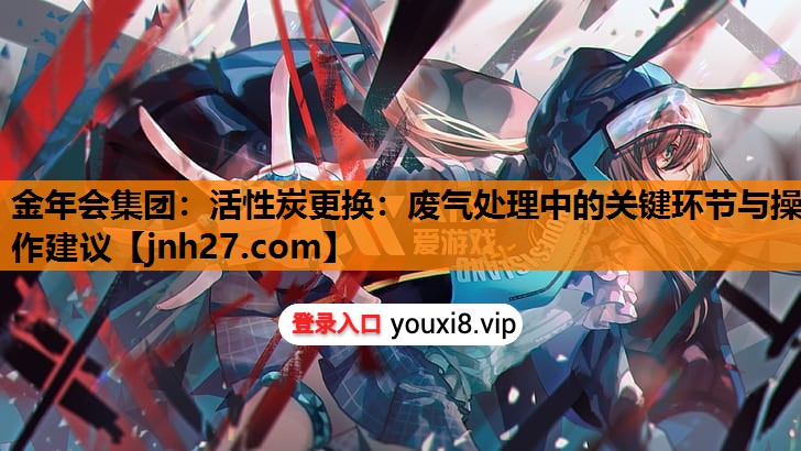 活性炭更换：废气处理中的关键环节与操作建议