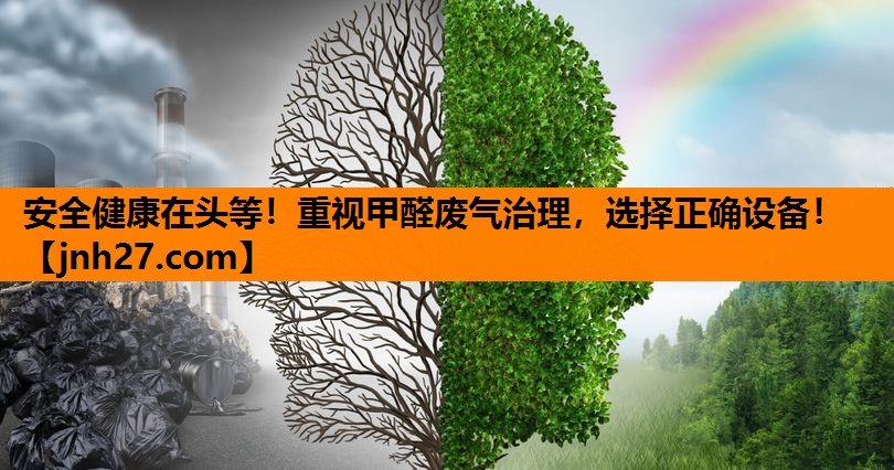 安全健康在头等！重视甲醛废气治理，选择正确设备！